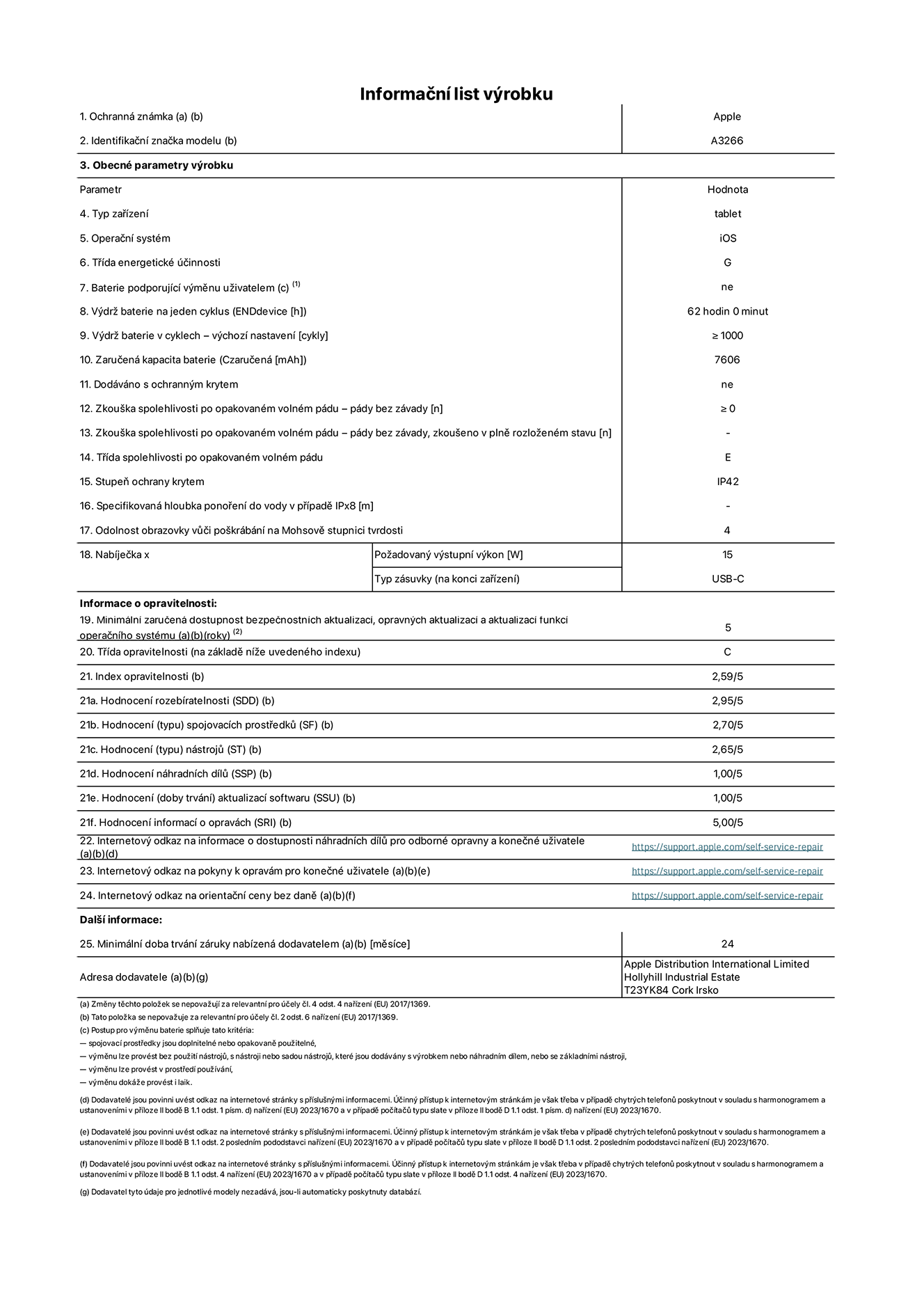 Informační list výrobku 11palcový iPad Air Wi‑Fi. Model A3266. Dodala společnost Apple UK Ltd, 100 New Bridge Street, London EC4V 6JA. Typ zařízení: tablet. Operační systém: iOS. Třída energetické účinnosti pro standardní dynamický rozsah: G. Výdrž baterie: 62 hodin. Výdrž baterie v cyklech: ≥ 1000. Zaručená kapacita baterie: 7606 mAh. Zkouška spolehlivosti po opakovaném volném pádu – pády bez závady: ≥ 0. Třída spolehlivosti po opakovaném volném pádu: E. Stupeň ochrany krytem: IP42. Odolnost obrazovky vůči poškrábání na Mohsově stupnici tvrdosti: 4. Požadovaný výstupní výkon nabíječky: 15 W. Typ nabíjecí zásuvky: USB‑C. Minimální zaručená dostupnost bezpečnostních aktualizací, opravných aktualizací a aktualizací funkcí operačního systému: 5 let. Třída opravitelnosti: C. Index opravitelnosti: 2,59/5. Hodnocení rozebíratelnosti: 2,95/5. Hodnocení (typu) spojovacích prostředků: 2,70/5. Hodnocení nástrojů: 2,65/5. Hodnocení náhradních dílů: 1,00/5. Hodnocení aktualizací softwaru: 1,00/5. Hodnocení informací o opravách: 5,00/5. Internetový odkaz na informace o dostupnosti náhradních dílů pro odborné opravny a konečné uživatele: https://support.apple.com/self-service-repair. Internetový odkaz na pokyny k opravám pro konečné uživatele: https://support.apple.com/self-service-repair. Internetový odkaz na orientační ceny bez daně: https://support.apple.com/self-service-repair. Je nabízena obecná 24měsíční záruka.