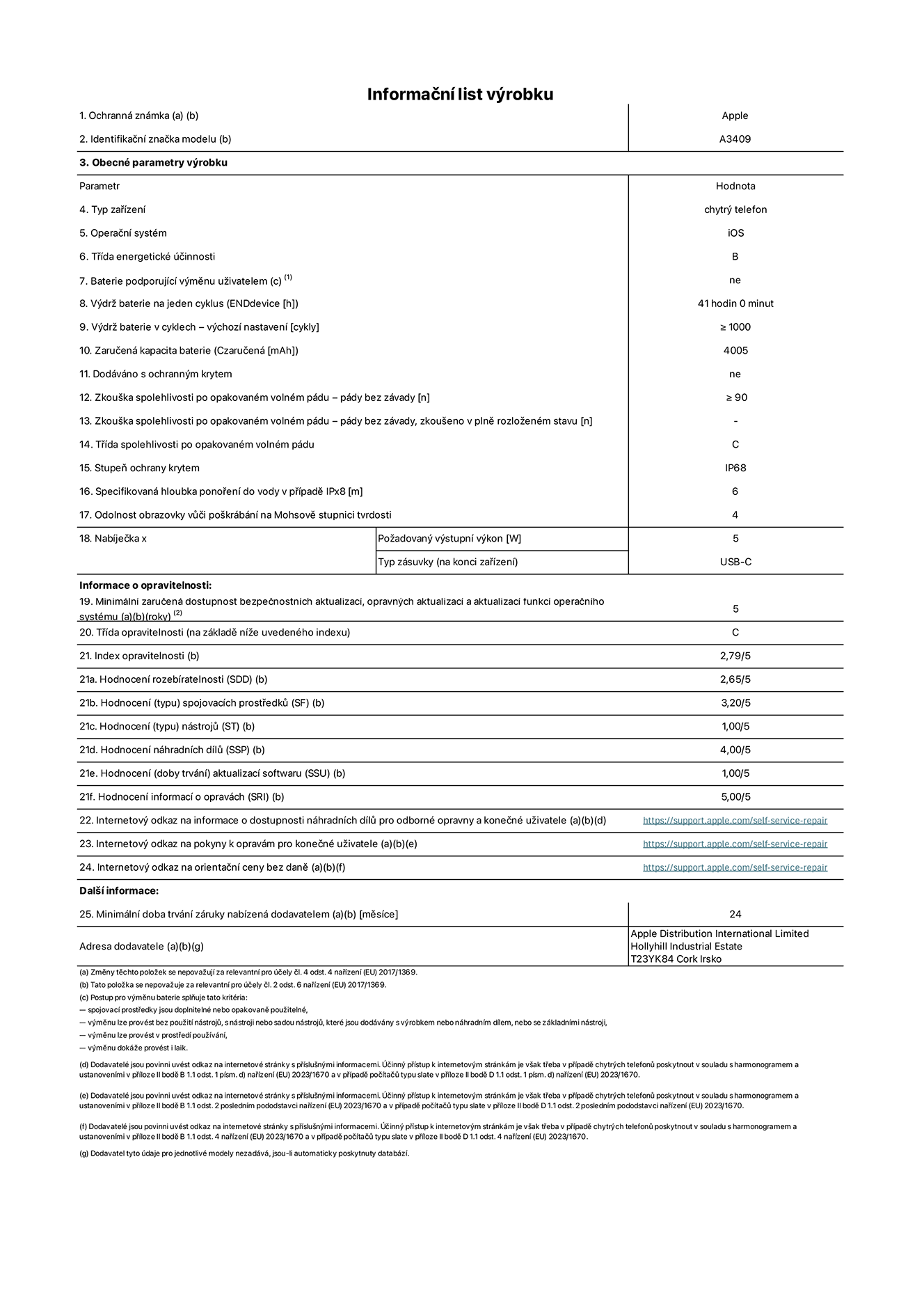Informační list výrobku iPhone 16e, model A3409. Dodala společnost Apple Distribution International Limited, Hollyhill Industrial Estate. Cork, Irsko T23 YK84. Typ zařízení: smartphone. Operační systém: iOS. Třída energetické účinnosti: B. Baterie vyměnitelná uživatelem: ne. Výdrž baterie na jeden cyklus: 41 hodin. Výdrž baterie v cyklech – výchozí nastavení: ≥ 1000. Zaručená kapacita baterie: 4005 mAh. Dodáváno s ochranným krytem: ne. Zkouška spolehlivosti po opakovaném volném pádu – pády bez závady: ≥ 90. Zkouška spolehlivosti po opakovaném volném pádu – pády bez závady, zkoušeno v plně rozloženém stavu: neuvádí se. Třída spolehlivosti po opakovaném volném pádu: C. Stupeň ochrany krytem: IP68. Specifikovaná hloubka ponoření do vody v případě IPx8: 6 metrů. Odolnost obrazovky vůči poškrábání na Mohsově stupnici tvrdosti: 4. Požadovaný výstupní výkon nabíječky: 5 W. Typ nabíjecí zásuvky (na konci zařízení): USB‑C. Minimální zaručená dostupnost bezpečnostních aktualizací, opravných aktualizací a aktualizací funkcí operačního systému: 5 let. Třída opravitelnosti: C. Index opravitelnosti: 2,79/5. Hodnocení rozebíratelnosti (SDD): 2,65/5. Hodnocení spojovacích prostředků: 3,20/5. Hodnocení nástrojů: 1,00/5. Hodnocení náhradních dílů: 4,00/5. Hodnocení aktualizací softwaru: 1,00/5. Hodnocení informací o opravách: 5,00/5. Internetový odkaz na informace o dostupnosti náhradních dílů pro odborné opravny a konečné uživatele: https://support.apple.com/self-service-repair. Internetový odkaz na pokyny k opravám pro konečné uživatele: https://support.apple.com/self-service-repair. Internetový odkaz na orientační ceny bez daně: https://support.apple.com/self-service-repair. Je nabízena obecná 24měsíční záruka.